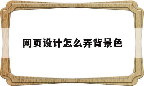 网页设计怎么弄背景色(网页制作如何设置背景颜色),网页设计怎么弄背景色(网页制作如何设置背景颜色),网页设计怎么弄背景色,浏览器,html,做网站,第1张