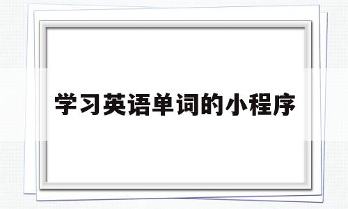 学习英语单词的小程序(学英语单词app排行榜前十名),学习英语单词的小程序(学英语单词app排行榜前十名),学习英语单词的小程序,文章,视频,微信,第1张