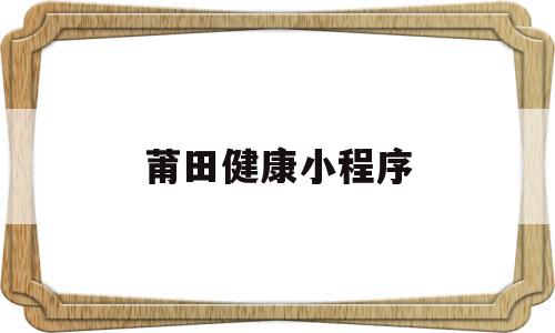 莆田健康小程序(莆田健康宝下载),莆田健康小程序(莆田健康宝下载),莆田健康小程序,微信,小程序,第1张