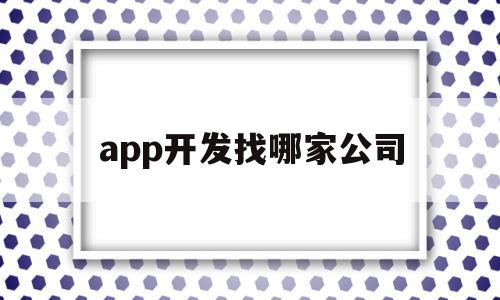 app开发找哪家公司(app开发找哪家公司好),app开发找哪家公司(app开发找哪家公司好),app开发找哪家公司,营销,APP,科技,第1张