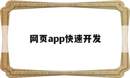 网页app快速开发(网页制作 app 开发)