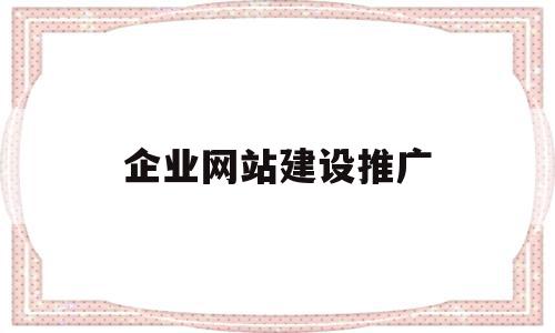 企业网站建设推广(企业网站建设推广费用),企业网站建设推广(企业网站建设推广费用),企业网站建设推广,百度,网站建设,导航,第1张