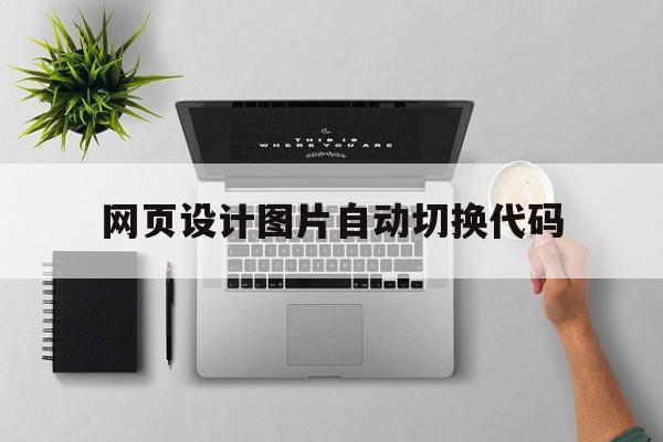 网页设计图片自动切换代码(网页设计图片自动切换代码怎么设置),网页设计图片自动切换代码(网页设计图片自动切换代码怎么设置),网页设计图片自动切换代码,视频,浏览器,免费,第1张