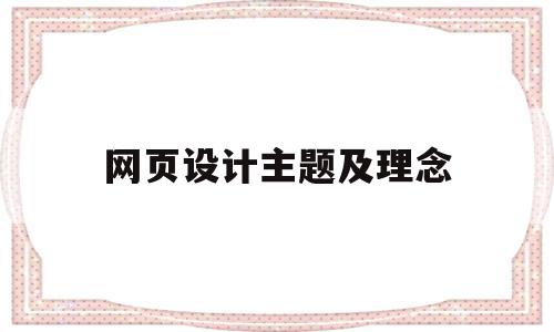 网页设计主题及理念(网页主题设计思路及制作步骤),网页设计主题及理念(网页主题设计思路及制作步骤),网页设计主题及理念,信息,文章,营销,第1张