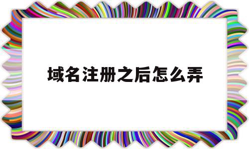 域名注册之后怎么弄(域名注册好了怎么弄网站),域名注册之后怎么弄(域名注册好了怎么弄网站),域名注册之后怎么弄,信息,文章,百度,第1张