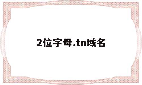 2位字母.tn域名(三个字母的域名值多少钱),2位字母.tn域名(三个字母的域名值多少钱),2位字母.tn域名,百度,浏览器,html,第1张