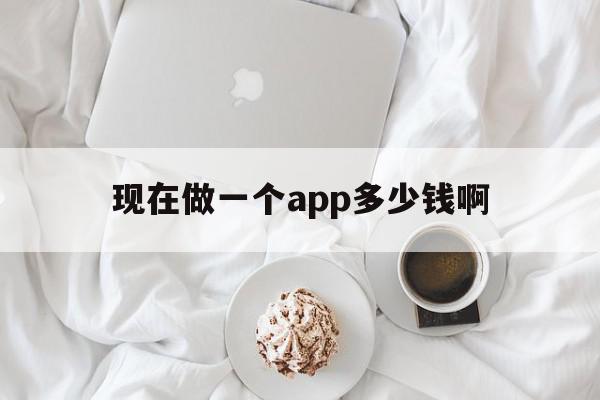 包含现在做一个app多少钱啊的词条,包含现在做一个app多少钱啊的词条,现在做一个app多少钱啊,百度,视频,微信,第1张