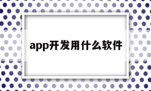 app开发用什么软件(app开发用什么软件做)