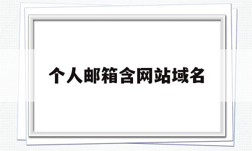 个人邮箱含网站域名(邮箱注册网站的域名是什么),个人邮箱含网站域名,信息,免费,第三方,第1张 个人邮箱含网站域名(邮箱注册网站的域名是什么),个人邮箱含网站域名(邮箱注册网站的域名是什么),个人邮箱含网站域名,信息,免费,第三方,第1张