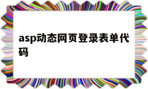 asp动态网页登录表单代码(asp动态网页设计基于sql server 2005),asp动态网页登录表单代码(asp动态网页设计基于sql server 2005),asp动态网页登录表单代码,信息,源码,html,第1张
