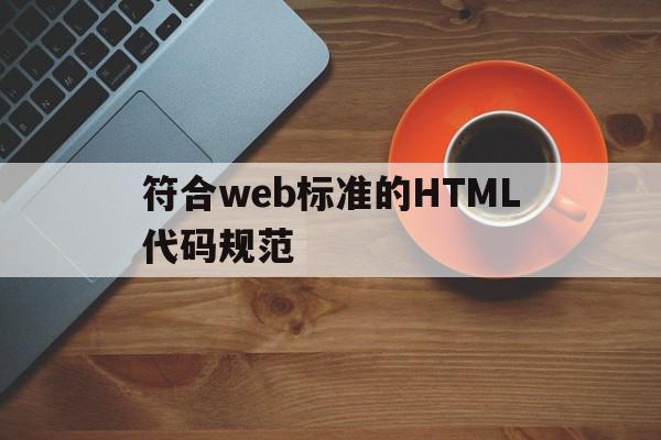 包含符合web标准的HTML代码规范的词条,包含符合web标准的HTML代码规范的词条,符合web标准的HTML代码规范,浏览器,html,关键词,第1张