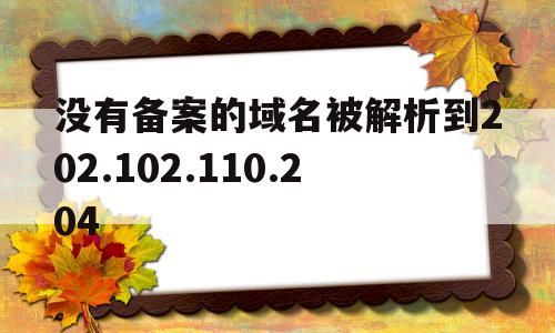 包含没有备案的域名被解析到202.102.110.204的词条,包含没有备案的域名被解析到202.102.110.204的词条,没有备案的域名被解析到202.102.110.204,域名注册,二级域名,做网站,第1张