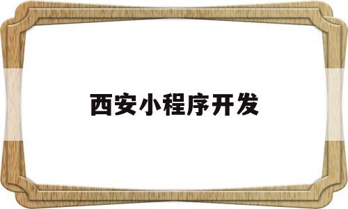 西安小程序开发(西安小程序开发公司),西安小程序开发(西安小程序开发公司),西安小程序开发,信息,百度,模板,第1张