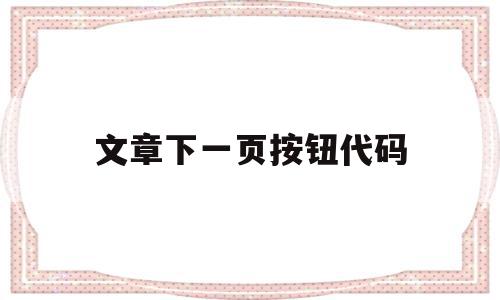 文章下一页按钮代码(文档下一页的快捷按钮),文章下一页按钮代码(文档下一页的快捷按钮),文章下一页按钮代码,文章,浏览器,跳转,第1张