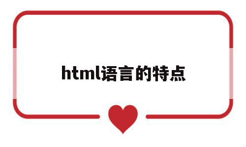 html语言的特点(html语言的基本概念)