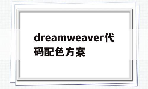 dreamweaver代码配色方案(dreamweaver的背景设置颜色在哪里设置)
