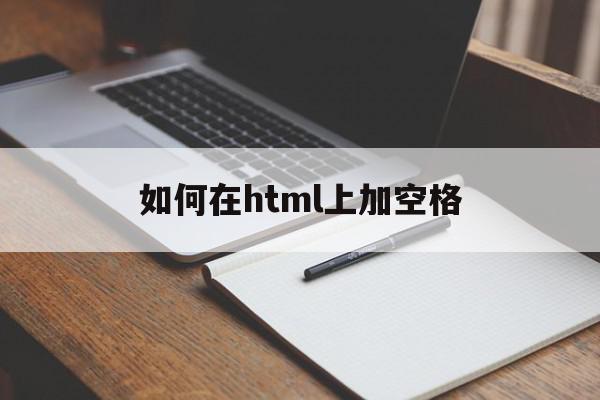 关于如何在html上加空格的信息,关于如何在html上加空格的信息,如何在html上加空格,信息,视频,浏览器,第1张