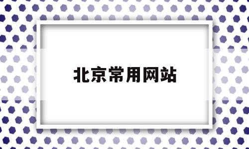 北京常用网站(北京本地网站排名),北京常用网站(北京本地网站排名),北京常用网站,信息,百度,科技,第1张