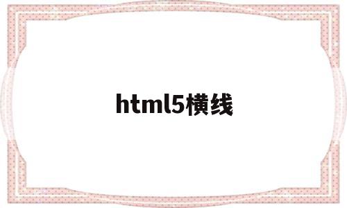 html5横线(html5横线代码),html5横线(html5横线代码),html5横线,浏览器,html,安卓,第1张