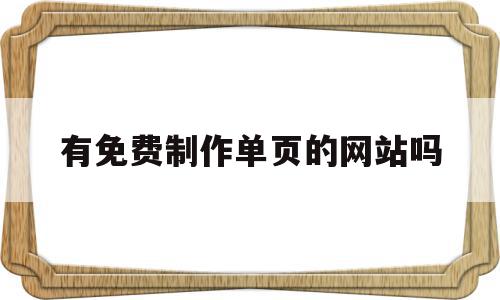 有免费制作单页的网站吗(有免费制作单页的网站吗安全吗),有免费制作单页的网站吗(有免费制作单页的网站吗安全吗),有免费制作单页的网站吗,信息,百度,视频,第1张