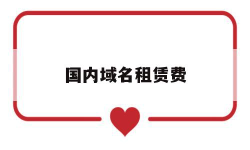 国内域名租赁费(租一年域名需要多少钱),国内域名租赁费(租一年域名需要多少钱),国内域名租赁费,信息,微信,免费,第1张