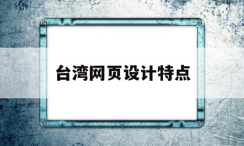 台湾网页设计特点(台湾有什么好的网站)