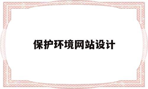保护环境网站设计(保护环境网页设计图片),保护环境网站设计(保护环境网页设计图片),保护环境网站设计,文章,网站建设,绿色,第1张
