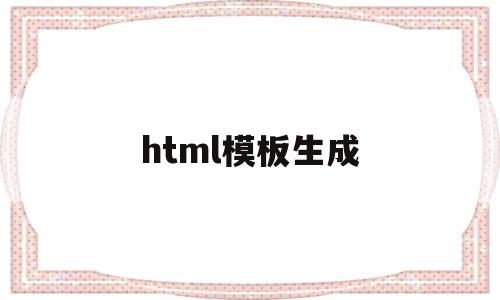 html模板生成(html模板生成器),html模板生成(html模板生成器),html模板生成,信息,文章,百度,第1张
