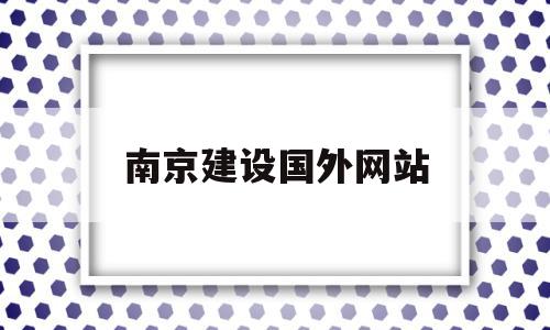 南京建设国外网站(南京 中国建设银行),南京建设国外网站(南京 中国建设银行),南京建设国外网站,信息,百度,视频,第1张