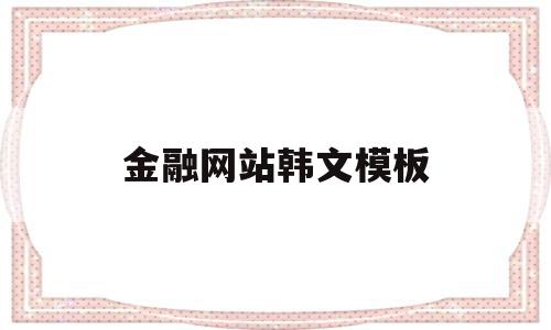 金融网站韩文模板(金融网站韩文模板怎么写),金融网站韩文模板(金融网站韩文模板怎么写),金融网站韩文模板,模板,免费,投资,第1张