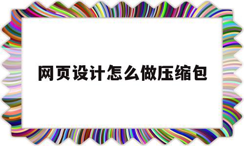 网页设计怎么做压缩包(网页设计怎么做压缩包文件),网页设计怎么做压缩包,信息,浏览器,html,第1张 网页设计怎么做压缩包(网页设计怎么做压缩包文件),网页设计怎么做压缩包(网页设计怎么做压缩包文件),网页设计怎么做压缩包,信息,浏览器,html,第1张