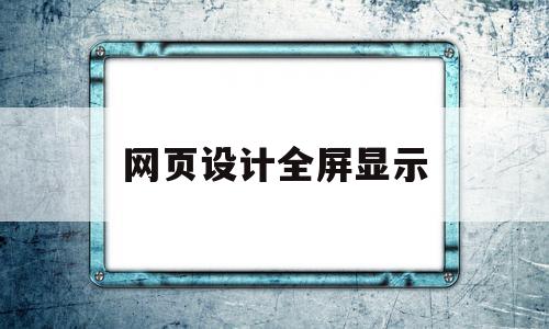 网页设计全屏显示(网页设计全屏显示快捷键),网页设计全屏显示,浏览器,html,网站设计,第1张 网页设计全屏显示(网页设计全屏显示快捷键),网页设计全屏显示(网页设计全屏显示快捷键),网页设计全屏显示,浏览器,html,网站设计,第1张