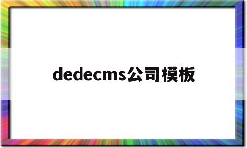 dedecms公司模板(在dedecms中,如何模板建站),dedecms公司模板,信息,文章,模板,第1张 dedecms公司模板(在dedecms中,如何模板建站),dedecms公司模板(在dedecms中,如何模板建站),dedecms公司模板,信息,文章,模板,第1张