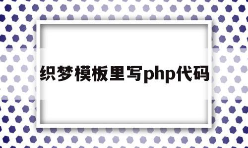 织梦模板里写php代码的简单介绍,织梦模板里写php代码的简单介绍,织梦模板里写php代码,文章,模板,APP,第1张