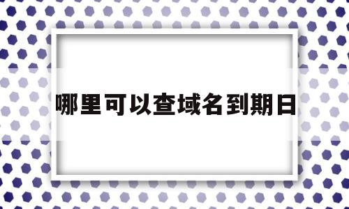 哪里可以查域名到期日的简单介绍,哪里可以查域名到期日,信息,百度,导航,第1张 哪里可以查域名到期日的简单介绍,哪里可以查域名到期日的简单介绍,哪里可以查域名到期日,信息,百度,导航,第1张