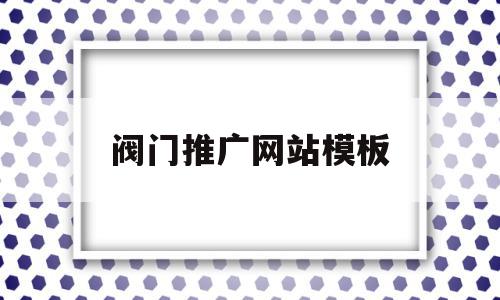 阀门推广网站模板的简单介绍,阀门推广网站模板的简单介绍,阀门推广网站模板,信息,百度,模板,第1张