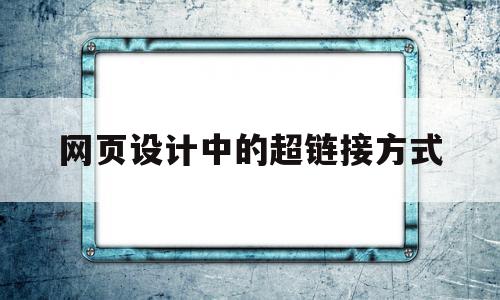 网页设计中的超链接方式(简述网页超链接的各种方式),网页设计中的超链接方式(简述网页超链接的各种方式),网页设计中的超链接方式,百度,视频,浏览器,第1张