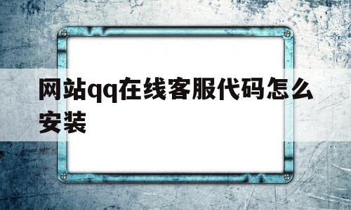 网站qq在线客服代码怎么安装(网站在线客服代码怎么安装的),网站qq在线客服代码怎么安装(网站在线客服代码怎么安装的),网站qq在线客服代码怎么安装,信息,免费,java,第1张