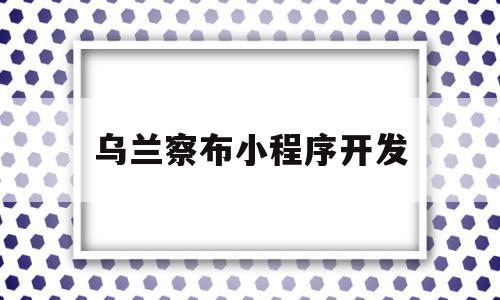 乌兰察布小程序开发(乌兰察布大数据产业园),乌兰察布小程序开发(乌兰察布大数据产业园),乌兰察布小程序开发,信息,模板,微信,第1张
