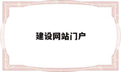 建设网站门户(建设官网的网站首页),建设网站门户(建设官网的网站首页),建设网站门户,信息,网站建设,门户网站,第1张