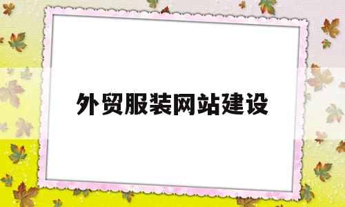外贸服装网站建设(外贸服装网站建设与运营),外贸服装网站建设(外贸服装网站建设与运营),外贸服装网站建设,模板,网站建设,域名注册,第1张