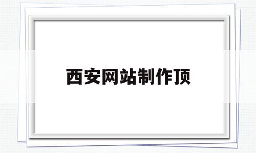 西安网站制作顶(西安网站模板建站),西安网站制作顶,信息,模板,账号,第1张 西安网站制作顶(西安网站模板建站),西安网站制作顶(西安网站模板建站),西安网站制作顶,信息,模板,账号,第1张
