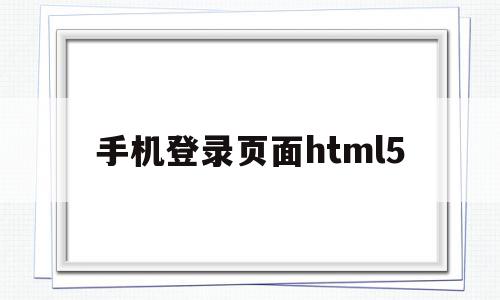 手机登录页面html5(手机登录页面显示不全怎么办),手机登录页面html5(手机登录页面显示不全怎么办),手机登录页面html5,百度,视频,账号,第1张