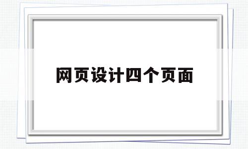 网页设计四个页面(网页设计四个页面怎么设计),网页设计四个页面(网页设计四个页面怎么设计),网页设计四个页面,文章,模板,导航,第1张