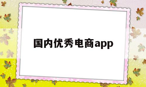 国内优秀电商app(最火的二十个电商app),国内优秀电商app(最火的二十个电商app),国内优秀电商app,信息,微信,营销,第1张