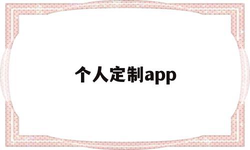 个人定制app(个人定制存款安全吗),个人定制app,信息,模板,APP,第1张 个人定制app(个人定制存款安全吗),个人定制app(个人定制存款安全吗),个人定制app,信息,模板,APP,第1张