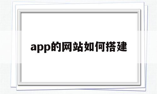 app的网站如何搭建(如何搭建一个app平台),app的网站如何搭建(如何搭建一个app平台),app的网站如何搭建,百度,模板,源码,第1张