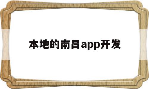 本地的南昌app开发(本地的南昌app开发商有哪些),本地的南昌app开发(本地的南昌app开发商有哪些),本地的南昌app开发,信息,模板,微信,第1张