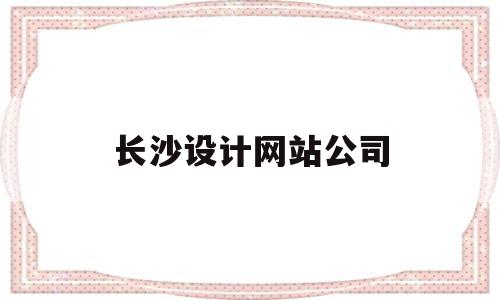 长沙设计网站公司(长沙设计公司排行榜),长沙设计网站公司,企业网站,做网站,网络公司,第1张 长沙设计网站公司(长沙设计公司排行榜),长沙设计网站公司(长沙设计公司排行榜),长沙设计网站公司,企业网站,做网站,网络公司,第1张