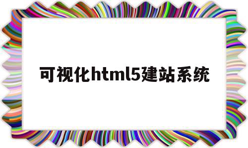 关于可视化html5建站系统的信息,关于可视化html5建站系统的信息,可视化html5建站系统,信息,百度,模板,第1张
